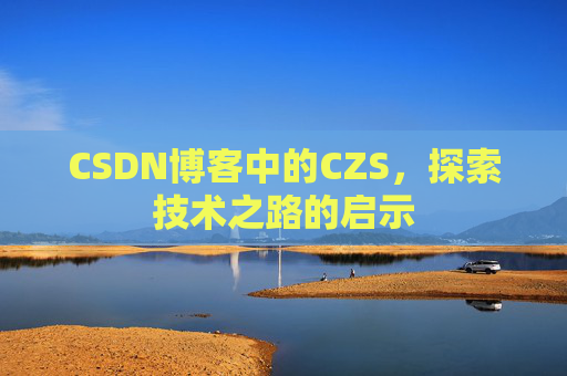 CSDN博客中的CZS，探索技术之路的启示